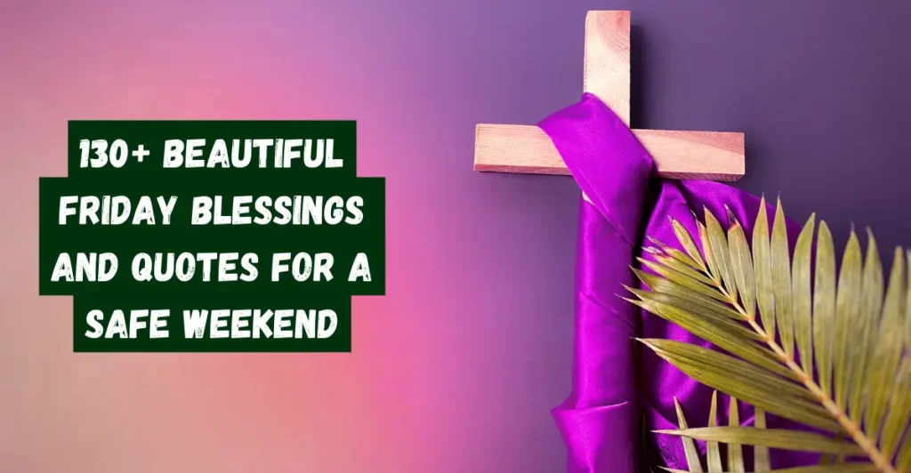 130+ Beautiful Friday Blessings and Quotes for a Safe Weekend