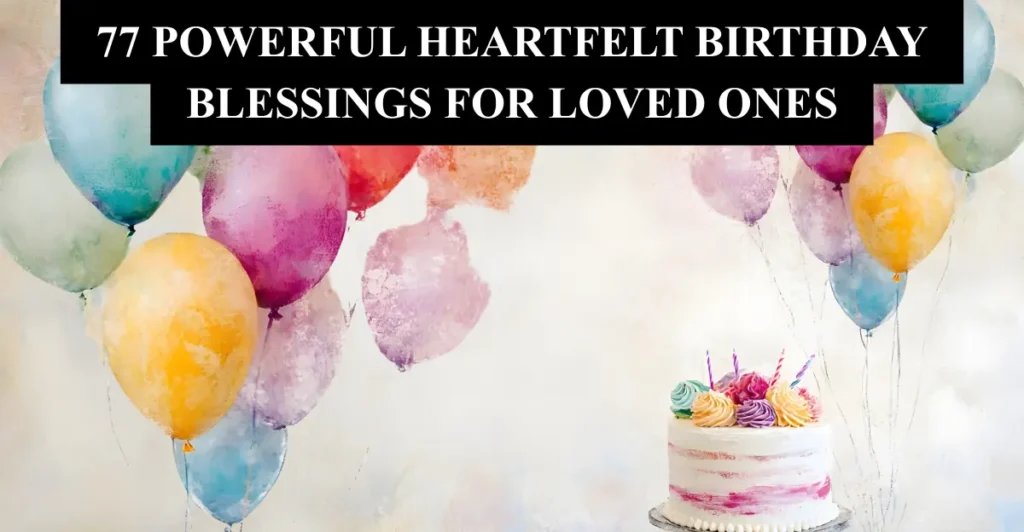 77 Powerful Heartfelt Birthday Blessings for Loved Ones