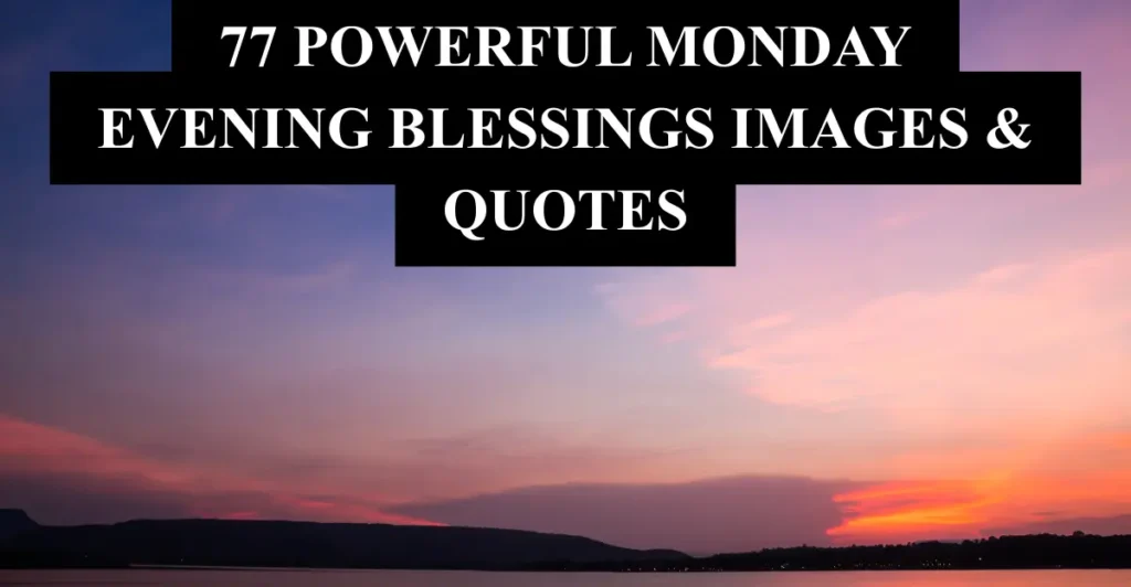 77 Powerful Monday Evening Blessings Images & Quotes