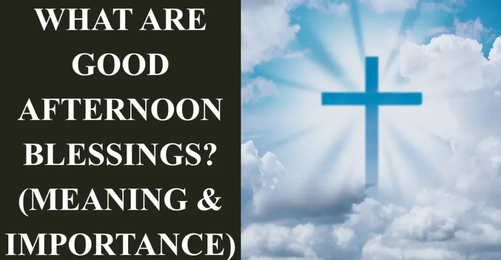 What Are Good Afternoon Blessings? (Meaning & Importance)